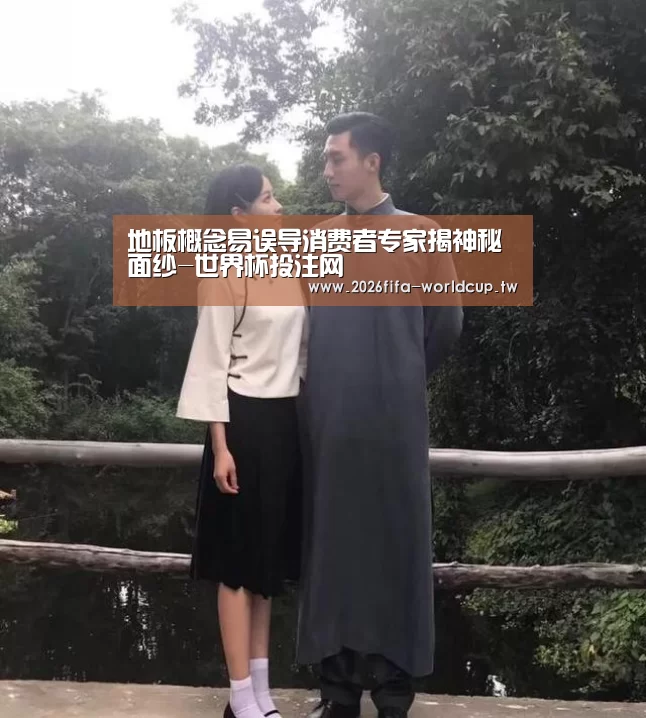 地板概念易误导消费者专家揭神秘面纱-世界杯投注网(图4) 世界杯下注平台