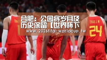 合肥:公园将岁月及历史保留【世界杯下注平台】(图1) 世界杯下注